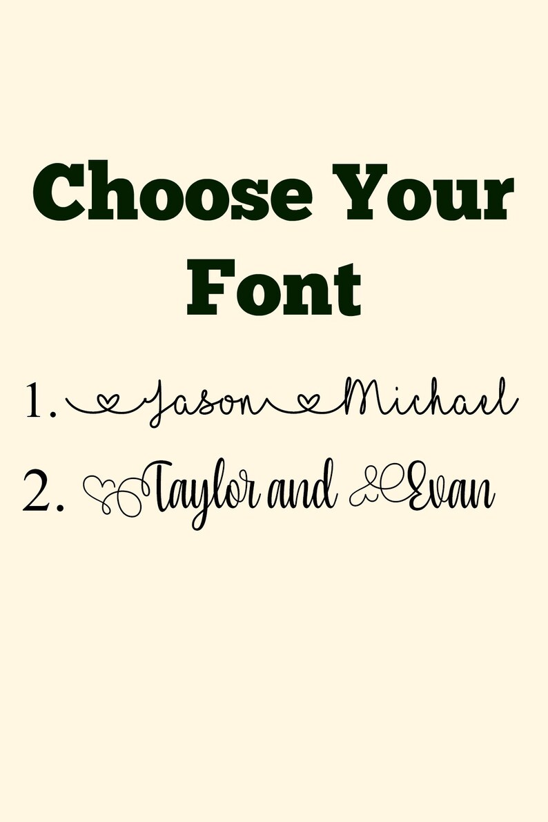 May include: Choose your font for a personalized design. Option 1: "Jason & Michael" in a cursive font. Option 2: "Taylor and Evan" in a cursive font.