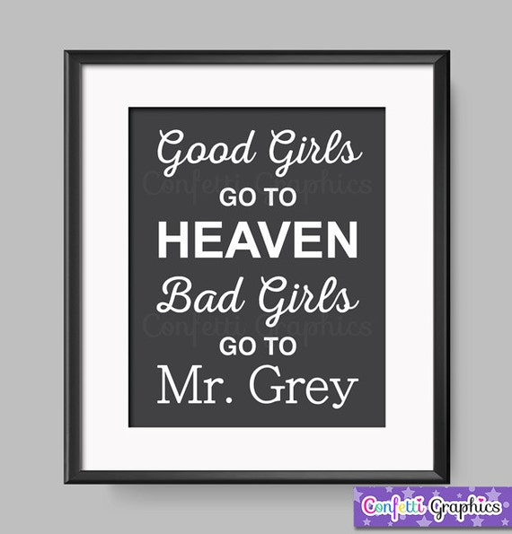 50 Shades Of Grey Quote Good Girls Go To Heaven Bad Girls Go Etsy 50 Shades Of Grey Quote Good Girls Go To Heaven Bad Girls Go Etsy