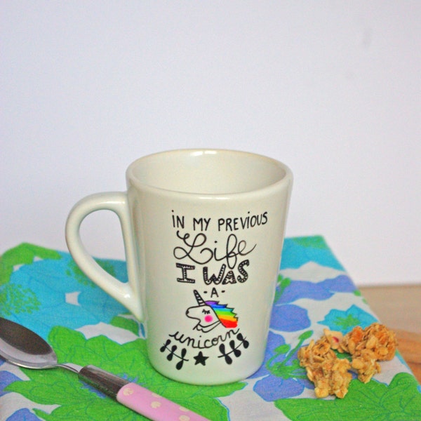 Limited Edition Unicorn Mug "In my previous life I was a Unicorn" Handprinted!