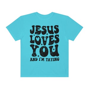 Jesus Loves You And I&#39;m Trying Distressed Comfort Colors Short Sleeve Tee