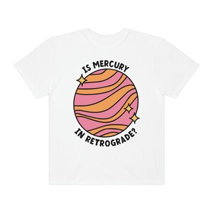 Is Mercury In Retrograde? Astrology Space Bad Luck Full Moon Retro Groovy Planet Comfort Colors Unisex Short Sleeve Tee