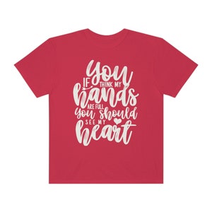 If You Think My Hands Are Full You Should See My Heart Comfort Colors Short Sleeve Tee