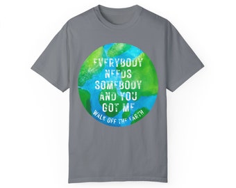 Everybody Needs Somebody And You Got Me Walk Off the Earth Unisex Comfort Colors Short Sleeve Tee