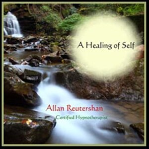 Audio Recording &quot;A Healing of Self&quot; Positive Imagery by Hypnotherapist Allan Reutershan with Calm Music of Silvano & Lovano&#39;s Spirit Music.