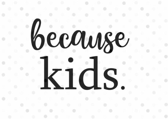 Download Because Kids SVG Instant Download Cricut and Silhouette ...