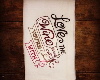 Love the Wine You're With Embroidered Flour Sack Tea Towels, Kitchen,Wedding gift, Housewarming gift, Funny gift, Wine Collection