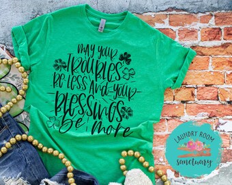 May Your Troubles Be Less and Your Blessings Be More, Lucky Shirt, St Patrick's Day, St Patty's Day Shirt, Mom Shirt