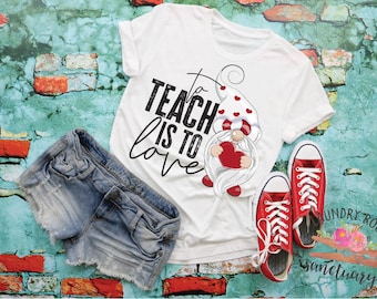 To Teach is to Love, Valentine's Day Shirt, Will You Be my Valentine,  Motivational Shirt, Inspirational Shirt, Teacher Shirt, Holiday Shirt