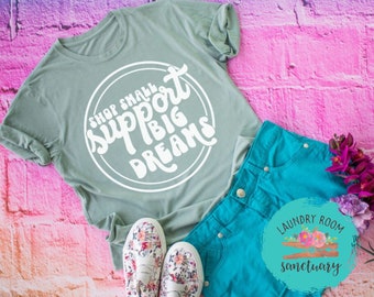 Shop Small Support Big Dreams, Small Business Owner, Motivational, Inspirational, Women's Shirt, Boss Babe