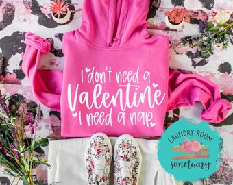 I Don't Need a Valentine I need a Nap Sweatshirt, Valentine's Day Shirt, Galentine's Day, Mom Shirt, Inspirational, Motivational Shirt