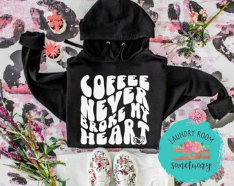 Coffee Never Broke My Heart Sweatshirt, Valentine's Day Shirt, Galentine's Day, Mom Shirt, Inspirational, Motivational Shirt