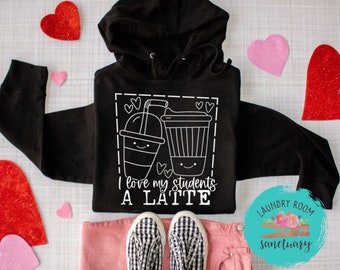 Love My Students a Latte Sweatshirt, Valentine's Day Shirt, Teacher, Galentine's Day, Motivational, Inspirational