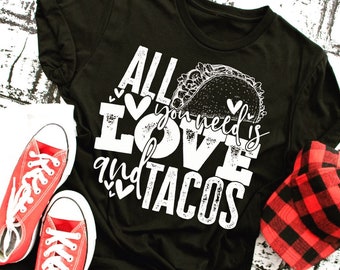 All You Need is Love and Tacos, Valentines Day, Taco Lover Shirt, Holiday Shirt, Teacher Shirt