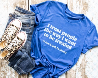 I Treat People The Way I Want to Be Treated, Inspirational Tee, Motivational Shirt, Teacher, SPED, Special Education