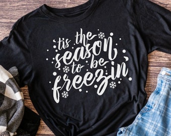 Tis The Season to be Freezin, Christmas, Winter Shirt, Holiday Season