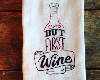 But First Wine Embroidered Flour Sack Tea Towels, Kitchen,Wedding gift, Housewarming gift, Funny gift, Wine Collection
