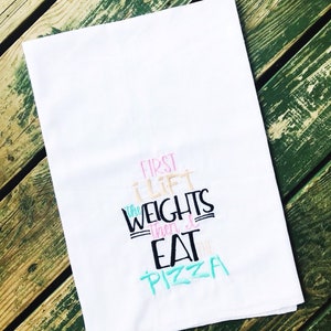 First I Lift the Weights Then I Eat the Pizza Embroidered Flour Sack Tea Towels, Kitchen,Wedding gift, Housewarming gift, Funny, Workout