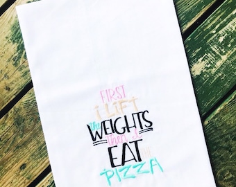 First I Lift the Weights Then I Eat the Pizza Embroidered Flour Sack Tea Towels, Kitchen,Wedding gift, Housewarming gift, Funny, Workout