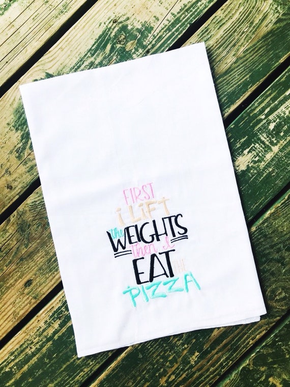 First I Lift The Weights Then I Eat The Pizza Embroidered Flour Sack Tea Towels Kitchen Wedding Gift Housewarming Gift Funny Workout First I Lift The Weights Then I Eat The Pizza Embroidered Flour Sack Tea Towels Kitchen Wedding Gift Housewarming Gift Funny Workout