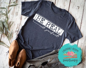 Be Real Not Perfect Shirt, Motivational, Unisex Graphic Tee, Shirts For Women, Inspirational, Positive