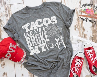 Tacos Neve Broke My Heart, Valentine's Day Shirt, Will You Be my Valentine,  Motivational Shirt, Teacher Shirt, Holiday Shirt