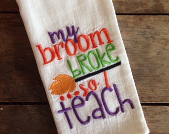 Halloween Tea Towel, My Broom Broke....So I teach, Embroidered Flour Sack Tea Towels, Kitchen, Halloween Decor, Holiday Decor