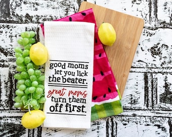 Mother’s Day Gift, Good Moms Let You Luck The Beater, Tea Towel, Flour Sack Towel, Kitchen Towel, Home Decor, HTV Design