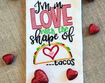 I'm in Love with the Shape of Tacos Embroidered Flour Sack Tea Towels, Kitchen Decor, Teacher Gifts, Taco Tuesday