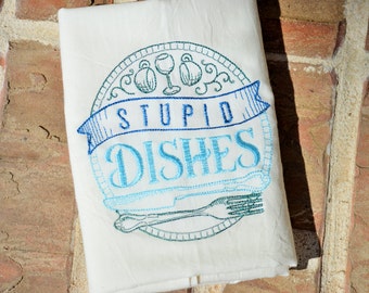 Stupid Dishes Embroidered Flour Sack Tea Towels, Kitchen,Wedding gift, Housewarming gift, Funny gift
