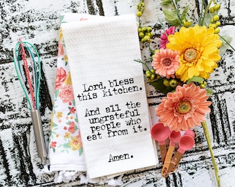Lord Bless This Kitchen and All of The Ungrateful People Who Eat In It Amen , Tea Towel, Flour Sack Towel, Kitchen Towel, Home Decor