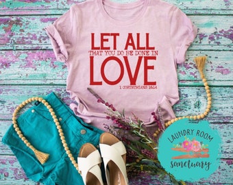 Let All That You Do Be Done In Love Shirt, Motivational, Unisex Graphic Tee, Shirts For Women, Inspirational, Positive, Bachelorette Party