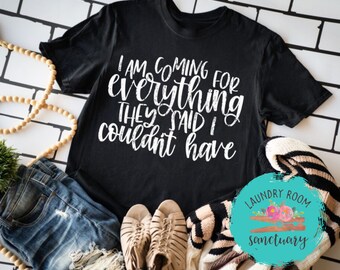 I Am Coming for Everything They Said I Couldn't Shirt, Motivational, Unisex Graphic Tee, Shirts For Women, Inspirational, Positive