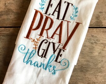 Eat, Pray, Give Thanks Embroidered Flour Sack Tea Towels, Kitchen, Fall Decor,Housewarming gift, Thanksgiving