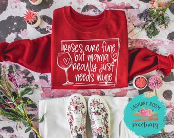 Roses Are Fine But Mama Really Just Needs Wine Sweatshirt, Valentine's Day Shirt, Galentine's Day, Mom Shirt, Funny