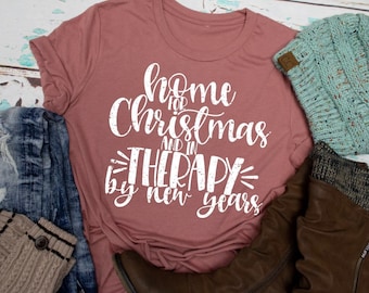 READY TO SHIP!!  Home for Christmas and in Therapy by New Years, Holiday shirt for Women, Funny Christmas Shirt for Women