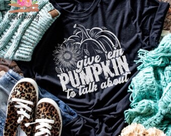 Give ‘em Pumkin to Talk About, Halloween Shirt, Pumpkin Halloween Shirt, mom life, Holiday Shirt, Screen Print Transfers