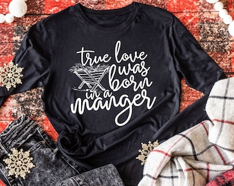 True Love Was Born in a Manger, Christmas Shirt, Teacher Shirt, Jesus, Holidays, Holiday Fashion