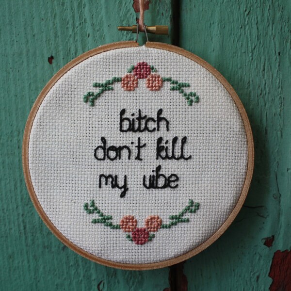 Bitch don't kill my vibe floral cross stitch