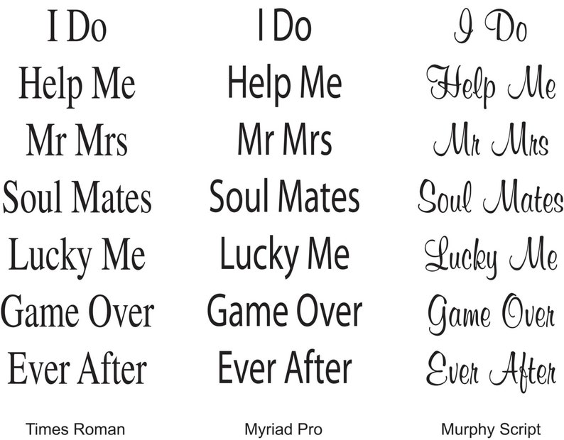 May include: A comparison of three different fonts: Times Roman, Myriad Pro, and Murphy Script. The text in each font reads "I Do", "Help Me", "Mr Mrs", "Soul Mates", "Lucky Me", "Game Over", and "Ever After".