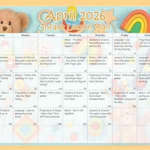 May include: A colorful April 2026 Infant Lesson Plan calendar with a teddy bear and wooden toys. The calendar includes daily activities like sensory play, fingerplays, and motor skills exercises. The text includes the month and year.
