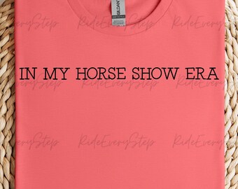 In My Horse Show Era Shirt, Horseback Riding Shirt, Custom Horse Quotes, Love Horse Tee, Equestrian Shirt, AQHA, APHA, and NSBA