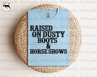 Raised on Dusty Boots and Horse Shows! Apparel, Equestrian Gift, Horse Girl Graphic Tee, Horse Show Clothes