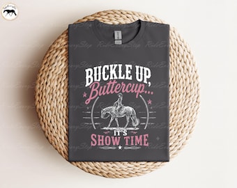 Buckle Up Buttercup..It's Show Time Apparel, Horse show Shirt, Funny Equestrian Shirt, Equestrian Gift, and Fun Rodeo Girl Shirt