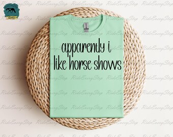 Apparently I like Horse Shows Apparel, Horse show Shirt, Funny Equestrian Shirt, Equestrian Gift, and Fun Rodeo Girl Shirt