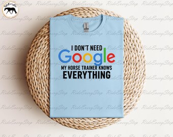 I Don't Need Google My Horse Trainer Knows Everything Shirt, Funny Equestrian Shirt, Equestrian Gift, and Horse Riding Instructor Tee