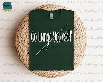 Go Lunge Yourself Apparel, Horse show Shirt, Funny Equestrian Shirt, Equestrian Gift, and Fun Rodeo Girl Shirt