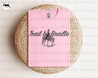 Trail by Braille! Apparel, Horse show Shirt, Funny Equestrian Shirt, All Around Events, AQHA, and APHA