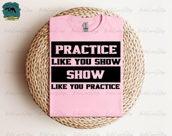 Practice Like you show T-Shirt,Reiner, Horse Tees, AQHA-APHA, Horse show shirt, All Around Events,Horse Lover, Horse Gifts Shirt