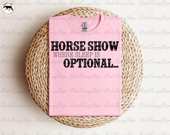 Horse Show Where Sleep is Optional...!Apparel, Funny Horse Tee, Equestrian Humor T-Shirt, Equestrian Gift , and Horse Show Clothes