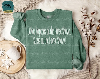 What Happens at the Horse Show...Stays at the Horse Show Apparel, Horse show Shirt, and Funny Equestrian Shirt